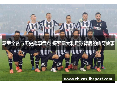意甲全名与历史趣事盘点 探索意大利足球背后的传奇故事