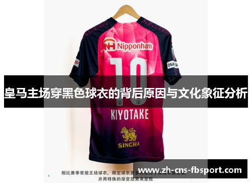 皇马主场穿黑色球衣的背后原因与文化象征分析