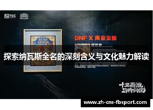 探索纳瓦斯全名的深刻含义与文化魅力解读