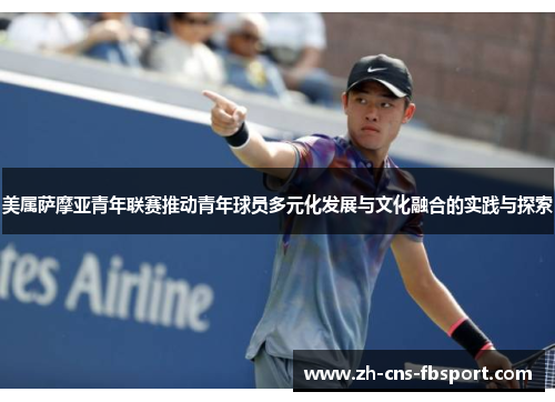 美属萨摩亚青年联赛推动青年球员多元化发展与文化融合的实践与探索 美属萨摩亚青年联赛推动青年球员多元化发展与文化融合的实践与探索