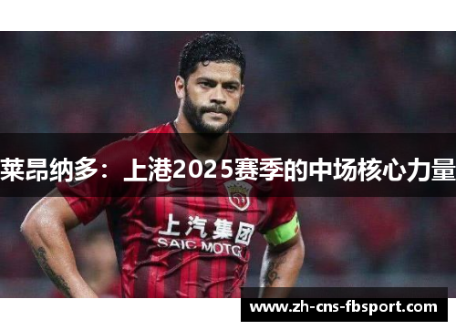 莱昂纳多：上港2025赛季的中场核心力量