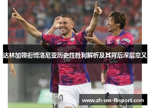 达林加领衔博洛尼亚历史性胜利解析及其背后深层意义