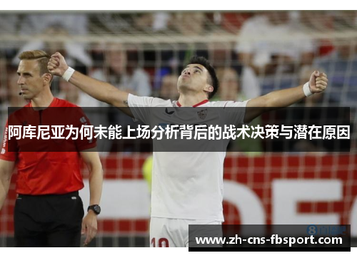 阿库尼亚为何未能上场分析背后的战术决策与潜在原因 阿库尼亚为何未能上场分析背后的战术决策与潜在原因