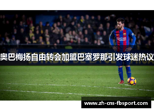 奥巴梅扬自由转会加盟巴塞罗那引发球迷热议
